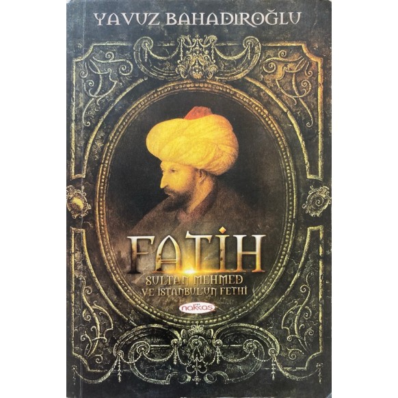 Fatih Sultan Mehmed Han ve İstanbul'un Fethi - Yavuz Bahadıroğlu  Nakkaş Yayınları  160,00 TL - eskicievi.com'da