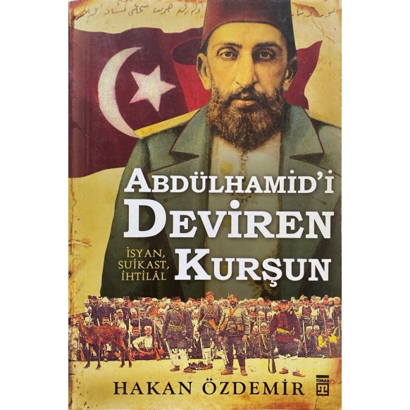 Abdülhamid'i Deviren Kurşun isyan, Suikast, ihtilal - Hakan Özdemir  Timaş Yayınları  100,00 TL - eskicievi.com'da