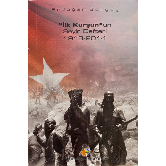 ilk Kurşunun Seyir Defteri 1918-2014 - Erdoğan Sorguç  Yazarın Kendi Yayını  60,00 TL - eskicievi.com'da