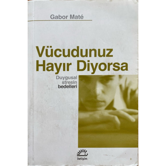 Vücudunuz Hayır Diyorsa, Duygusal Stresin Bedelleri, İletişim Yayınları,  229,00 TL - eskicievi.com'da