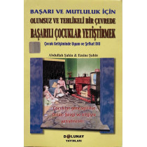 Başarı ve Mutluluk için Olumsuz ve Tehlikeli Bir Çevrede Başarılı Çocuklar Yetiştirmek. Çocuk Yetiştirmenin Uyum ve Şevkat di...
