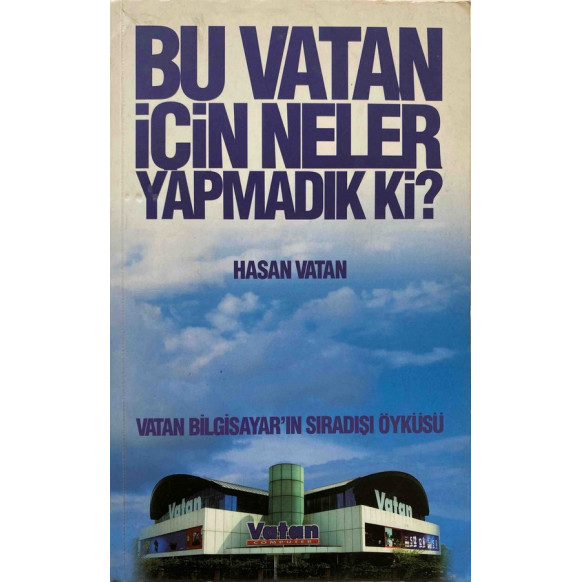 Bu Vatan için Neler Yapmadık ki?, Vatan Bilgisayar'ın Sıradışı Öyküsü - Hasan Vatan  Yazarın Kendi Yayını  30,00 TL - eskicie...
