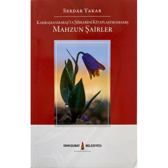 Kahranmanmaraş'ta Şiirlerini Kitaplaştıramamış, Mahzun Şairler - Serdar Yakar  Onikişuba Belediyesi Yayınları  139,90 TL - es...