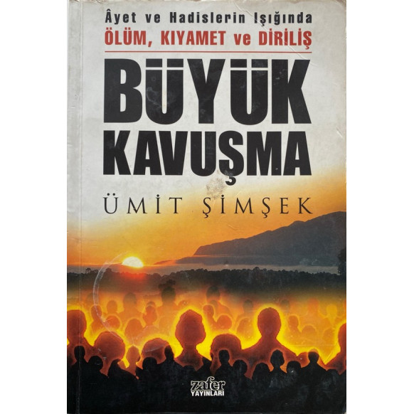 Büyük Kavuşma Ayet ve Hadislerin Işığında Ölüm, Kıyamet ve Diriliş - Ümit Şimşek, Zafer Yayınları,  80,00 TL - eskicievi.com'da