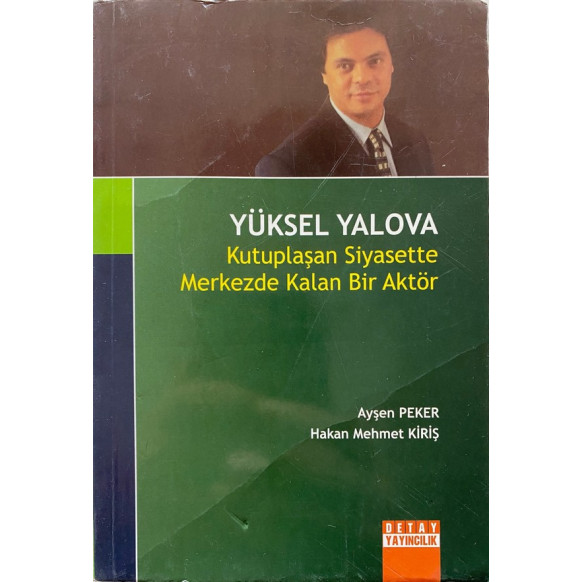 Yüksel Yalova - Kutuplaşan Siyasette Merkezde Kalan Bir Aktör - Ayşen Peker, Hasan Mehmet Kiriş  Detay Yayınları  75,00 TL - ...