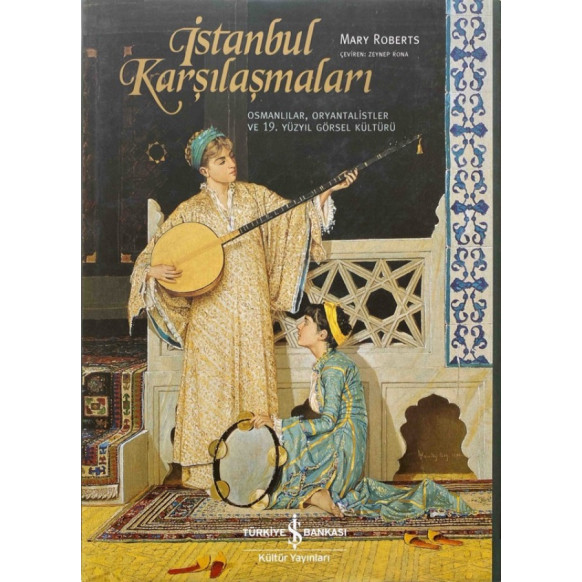 istanbul Karşılaşmaları Osmanlılar, Oryantalistler ve 19. Yüzyıl Görsel Kültürü - Mary Roberts, Türkiye İş Bankası Yayınları,...