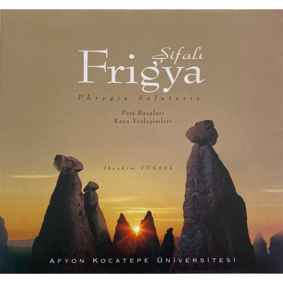 Şifalı Frigya. Phrygia salutaris - Peri bacaları, Kaya Yerleşimleri. - İbrahim Yüksel  Afyonkarahisar Belediyesi  70,00 TL - ...