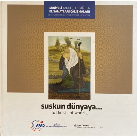 Suskun Dünya - Suriyeli kardeşlerimizden El sanatları Çalışmaları  T.C. Başbakanlık Yayınları  199,90 TL - eskicievi.com'da