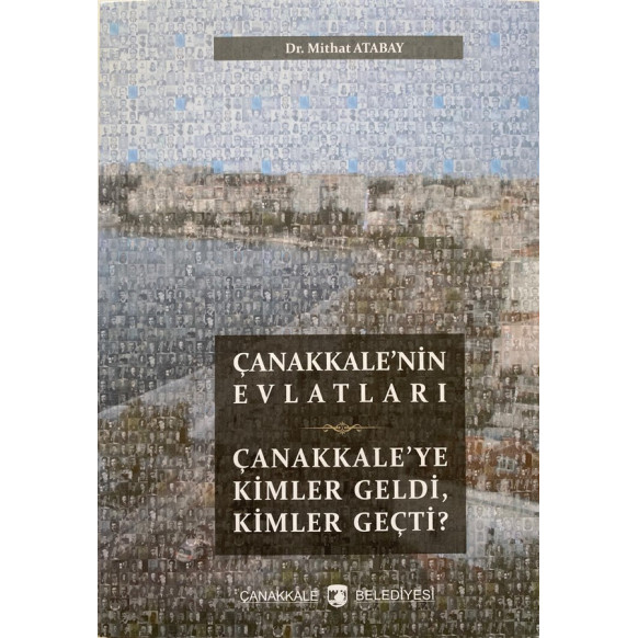 Çanakkale'nin Evlatları, Çanakkale'ye Kimler Geldi Kimler Geçti - Dr. Mithat ATABAY  Çanakkale Belediyesi  180,00 TL - eskici...