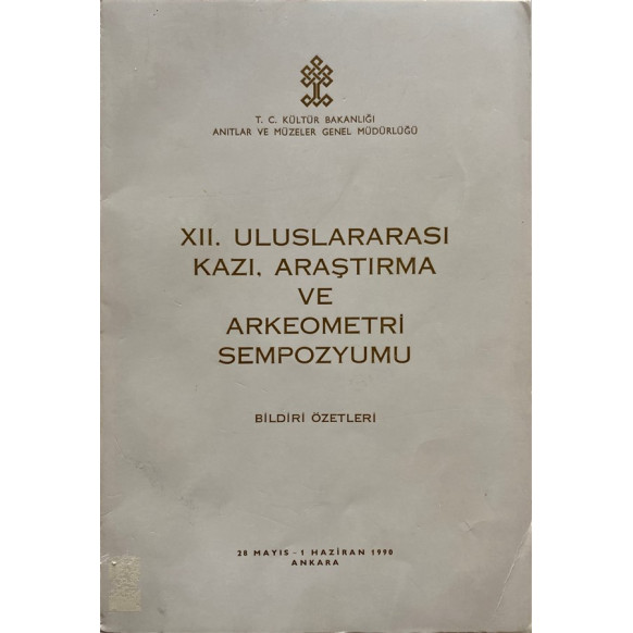 XII. Uluslararası Kazı Araştırma ve Arkeometri Sempozmu Bildiri Özetleri - 28 Mayıs - 1 Haziran 1990  T.C. Kültür ve Turizm B...
