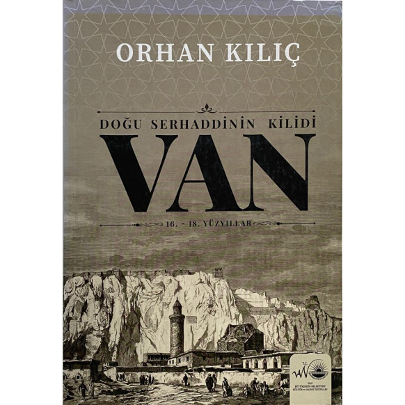 Doğu Serhaddinin Kilidi Van 16. - 18. Yüzyıllar - Orhan Kılıç  Van Büyükşehir Belediyesi  890,00 TL - eskicievi.com'da